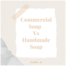 COMMERCIAL SOAPS VS HANDMADE SOAP
